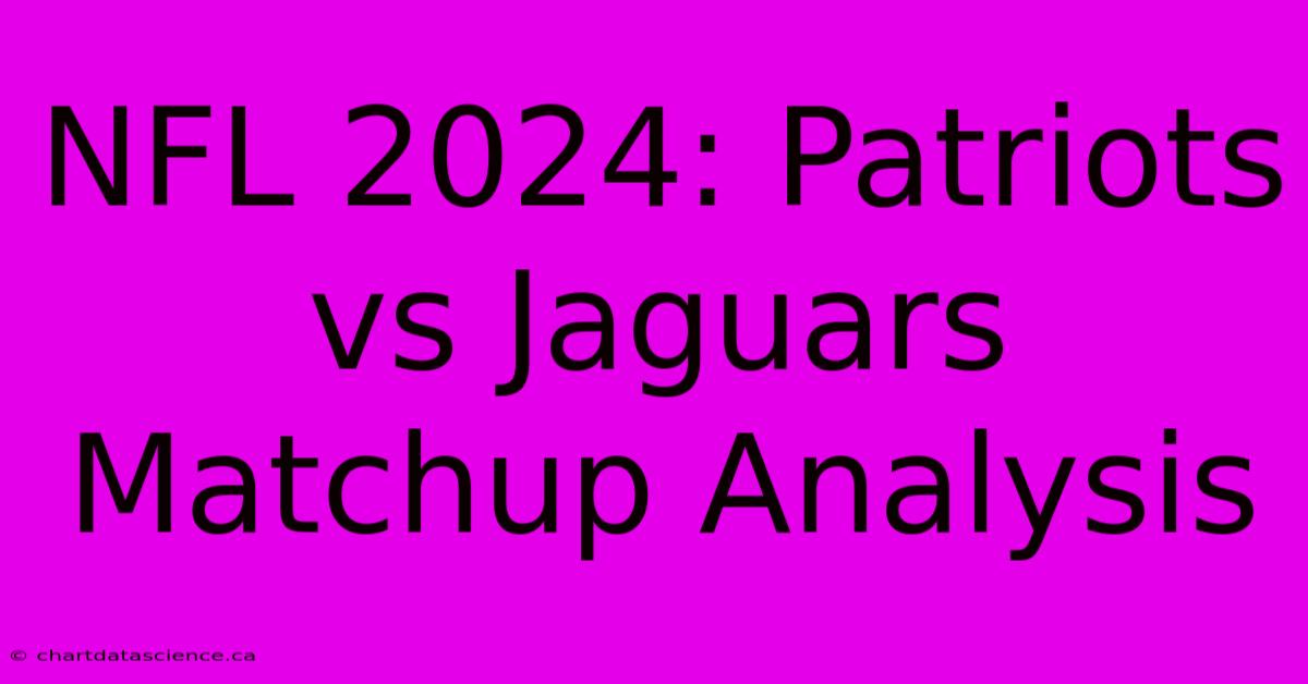 NFL 2024: Patriots Vs Jaguars Matchup Analysis