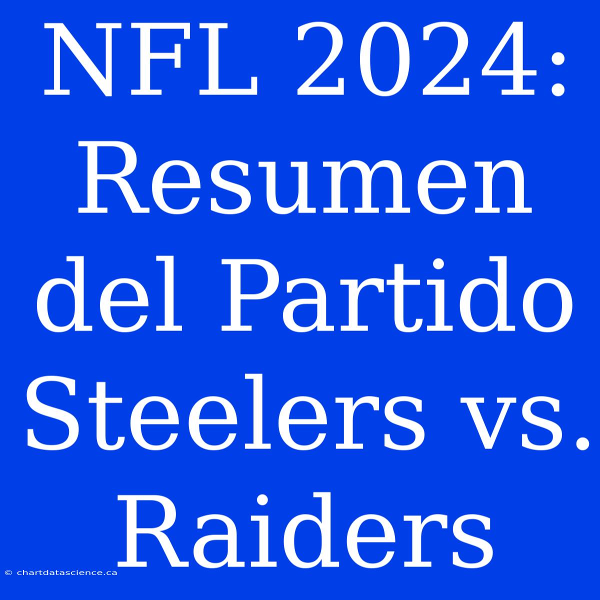 NFL 2024: Resumen Del Partido Steelers Vs. Raiders