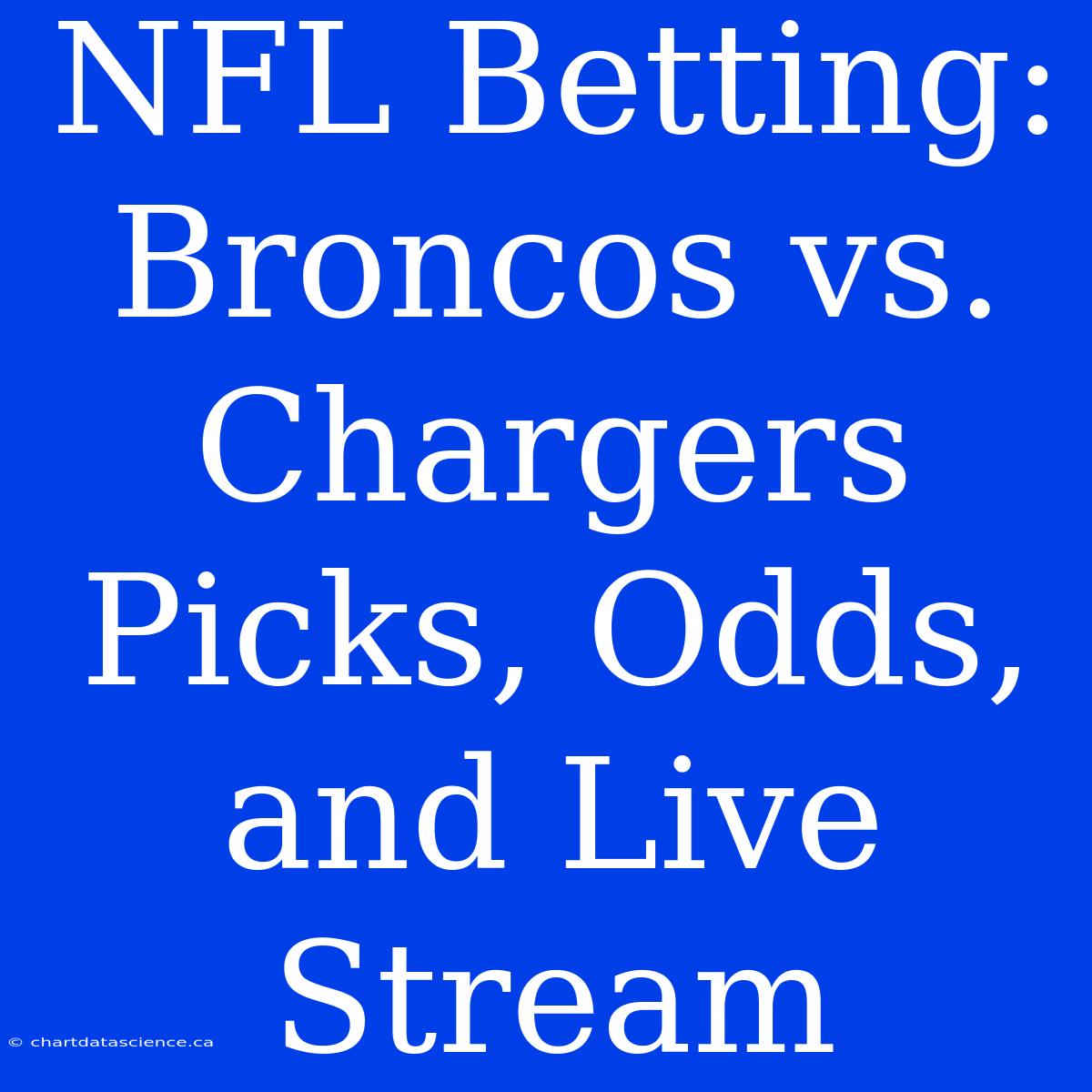 NFL Betting: Broncos Vs. Chargers Picks, Odds, And Live Stream