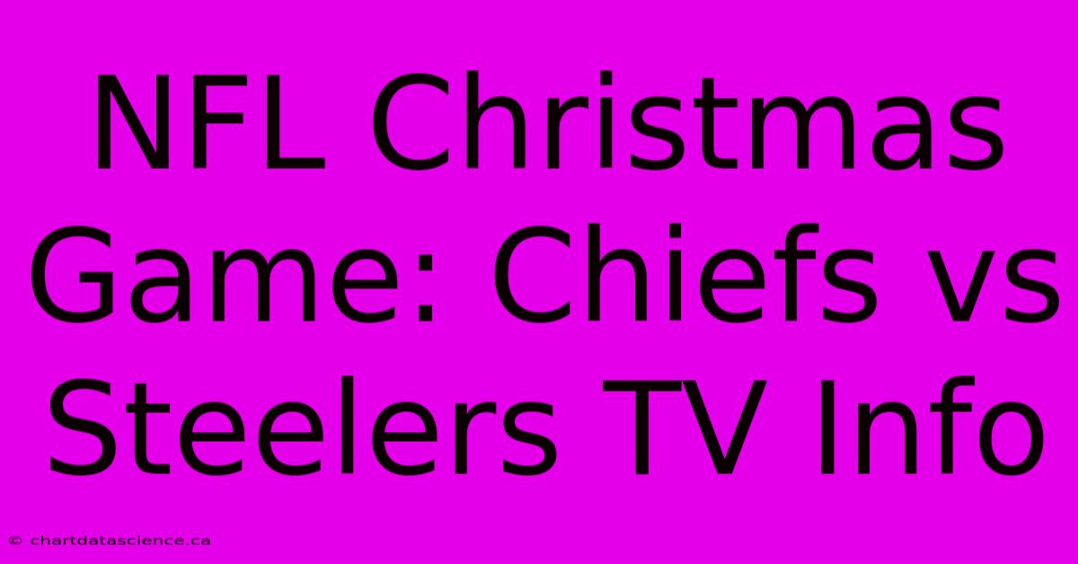 NFL Christmas Game: Chiefs Vs Steelers TV Info