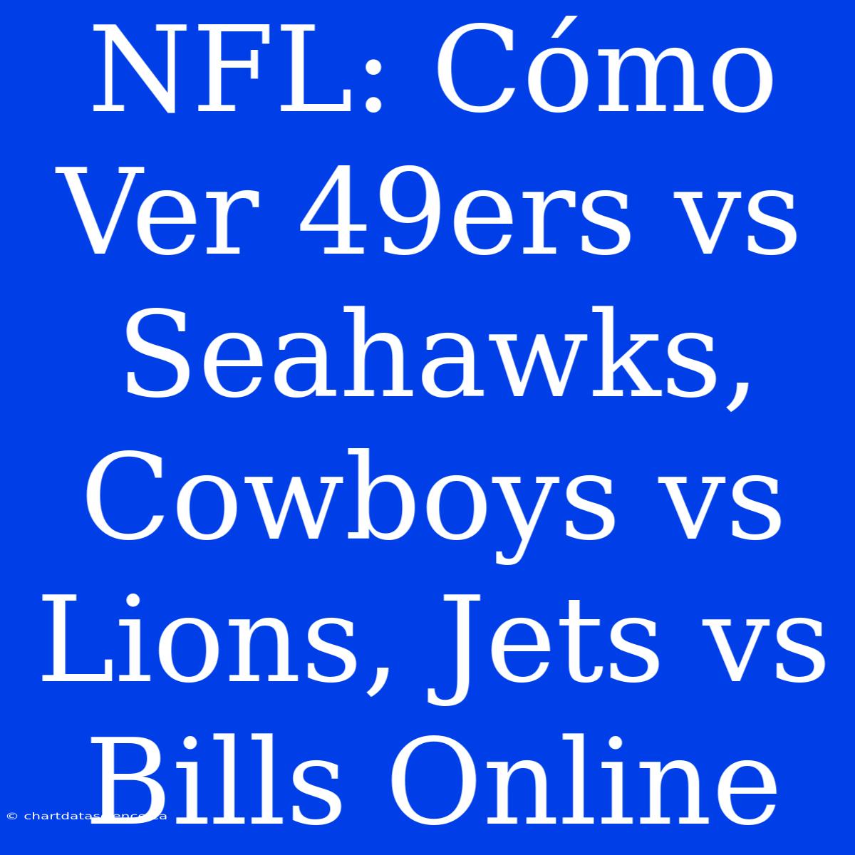 NFL: Cómo Ver 49ers Vs Seahawks, Cowboys Vs Lions, Jets Vs Bills Online