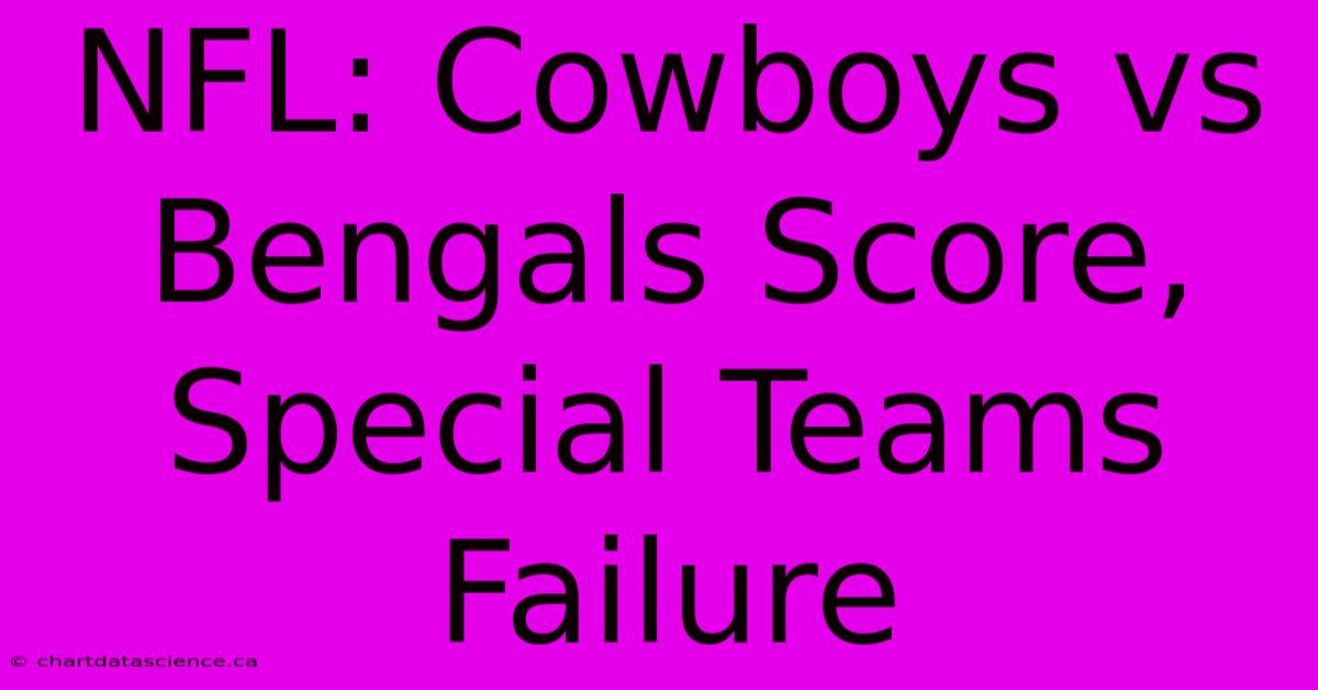 NFL: Cowboys Vs Bengals Score, Special Teams Failure