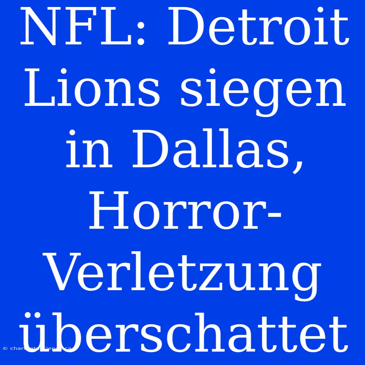 NFL: Detroit Lions Siegen In Dallas, Horror-Verletzung Überschattet