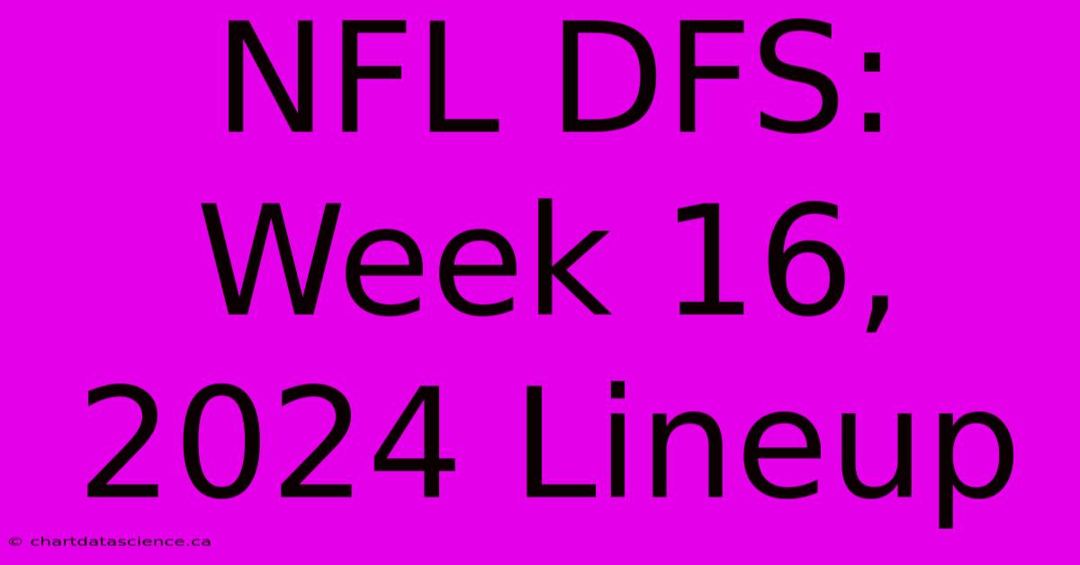 NFL DFS: Week 16, 2024 Lineup