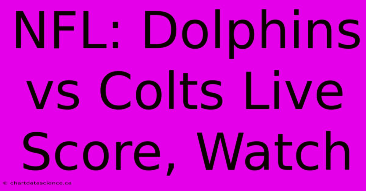 NFL: Dolphins Vs Colts Live Score, Watch