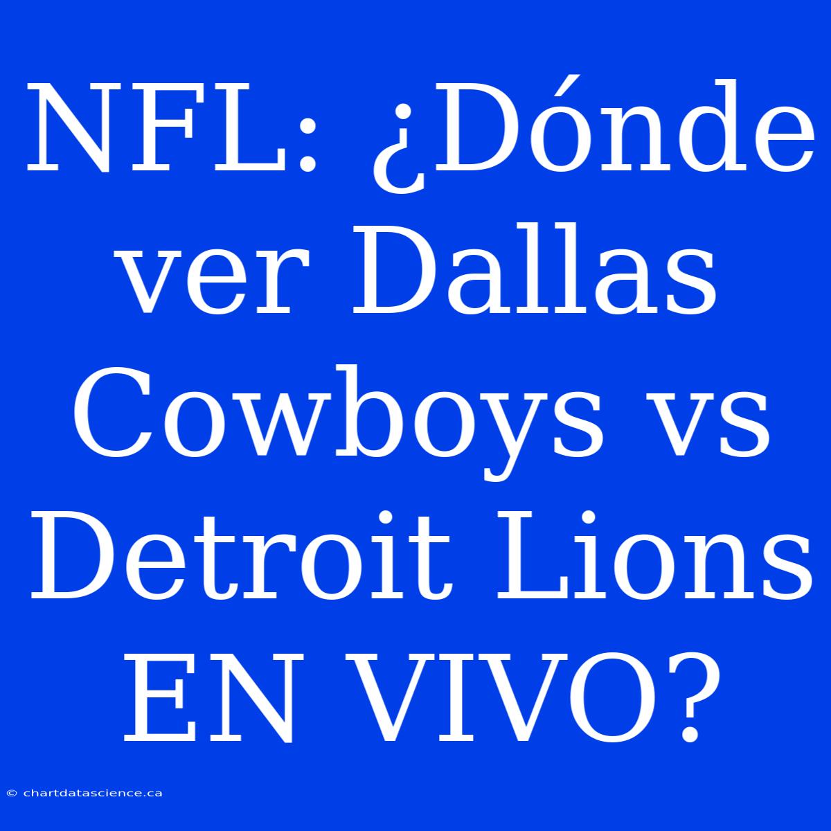 NFL: ¿Dónde Ver Dallas Cowboys Vs Detroit Lions EN VIVO?