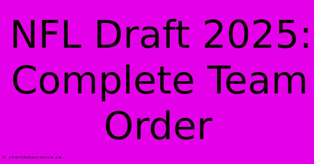 NFL Draft 2025: Complete Team Order