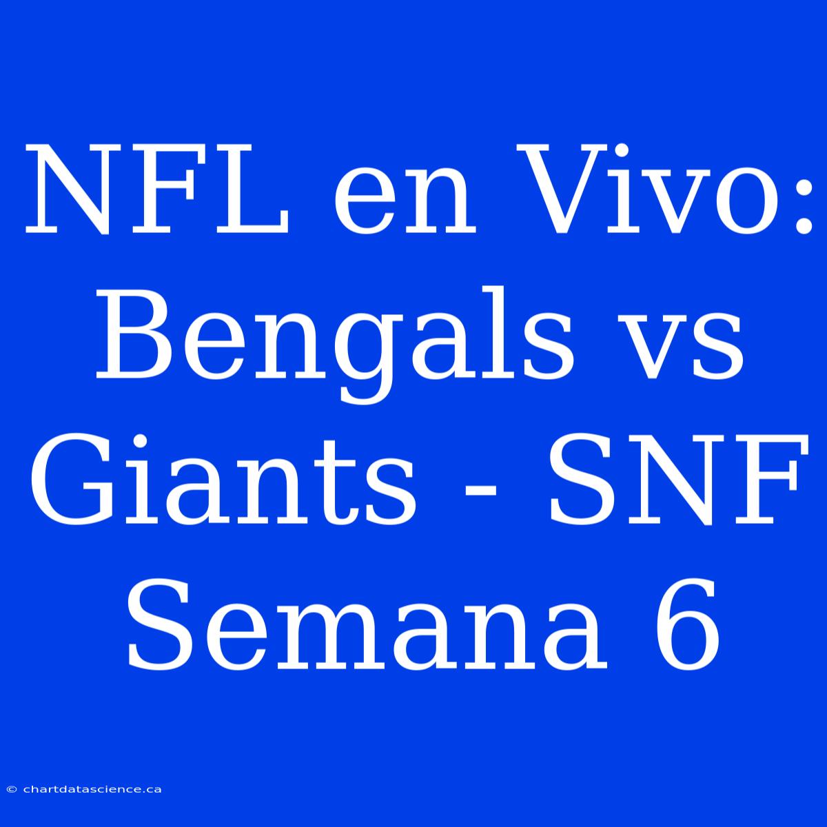 NFL En Vivo: Bengals Vs Giants - SNF Semana 6