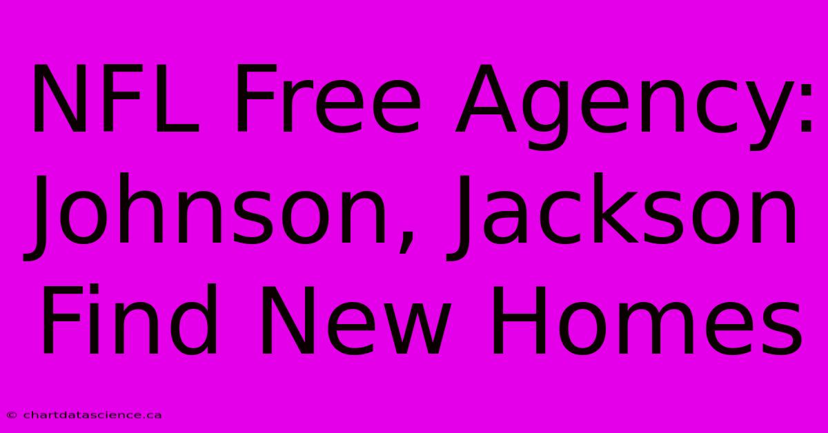 NFL Free Agency: Johnson, Jackson Find New Homes