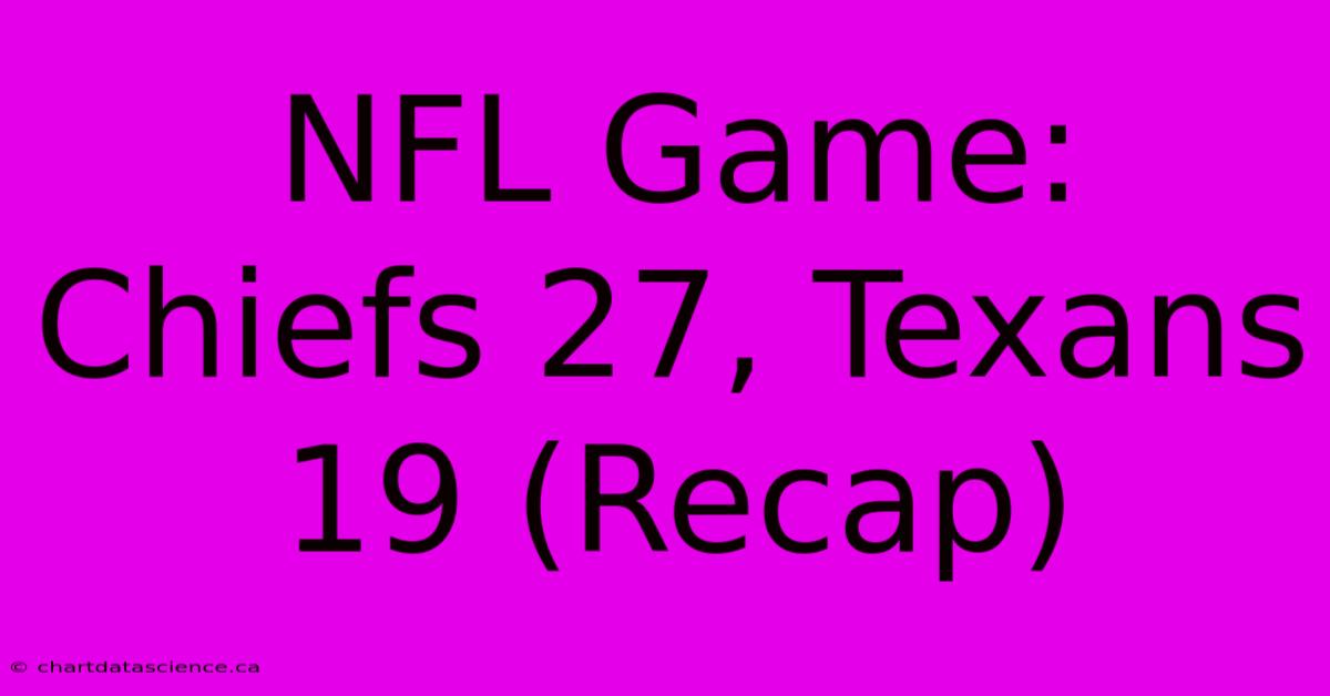 NFL Game: Chiefs 27, Texans 19 (Recap)