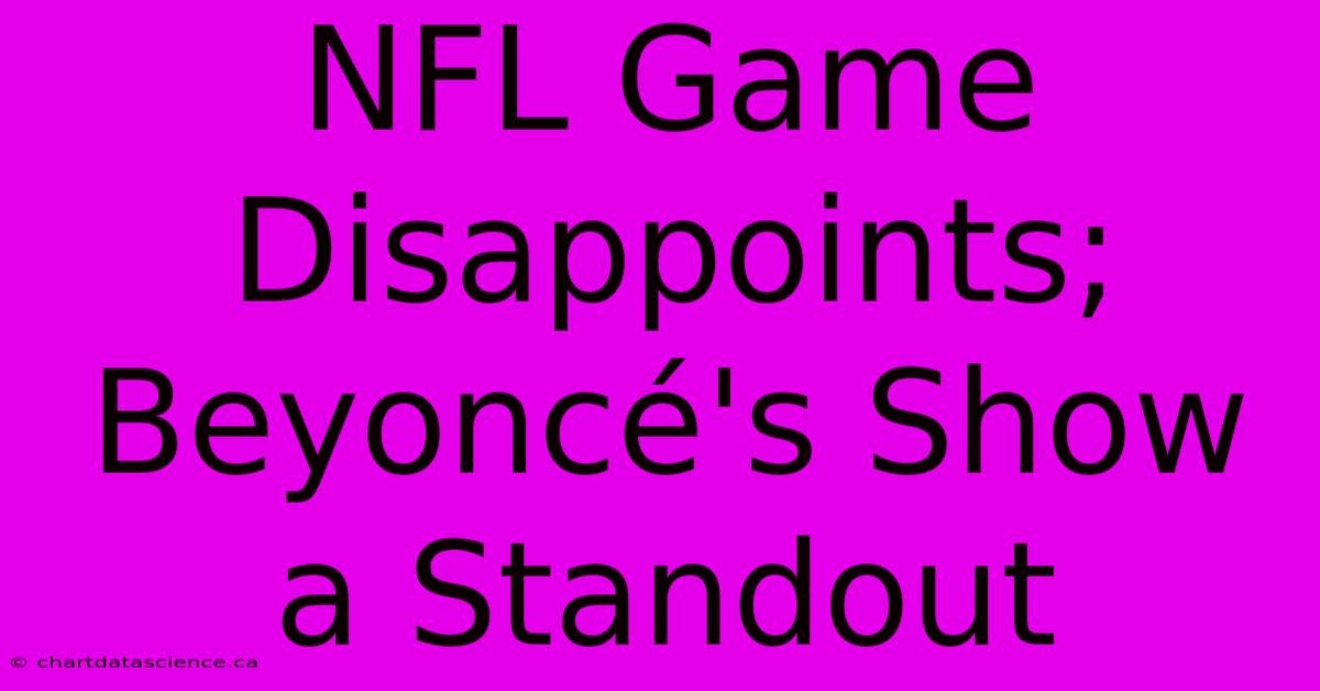 NFL Game Disappoints; Beyoncé's Show A Standout