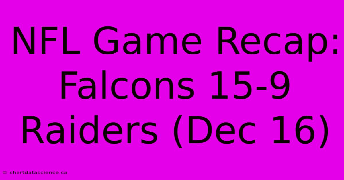 NFL Game Recap: Falcons 15-9 Raiders (Dec 16)