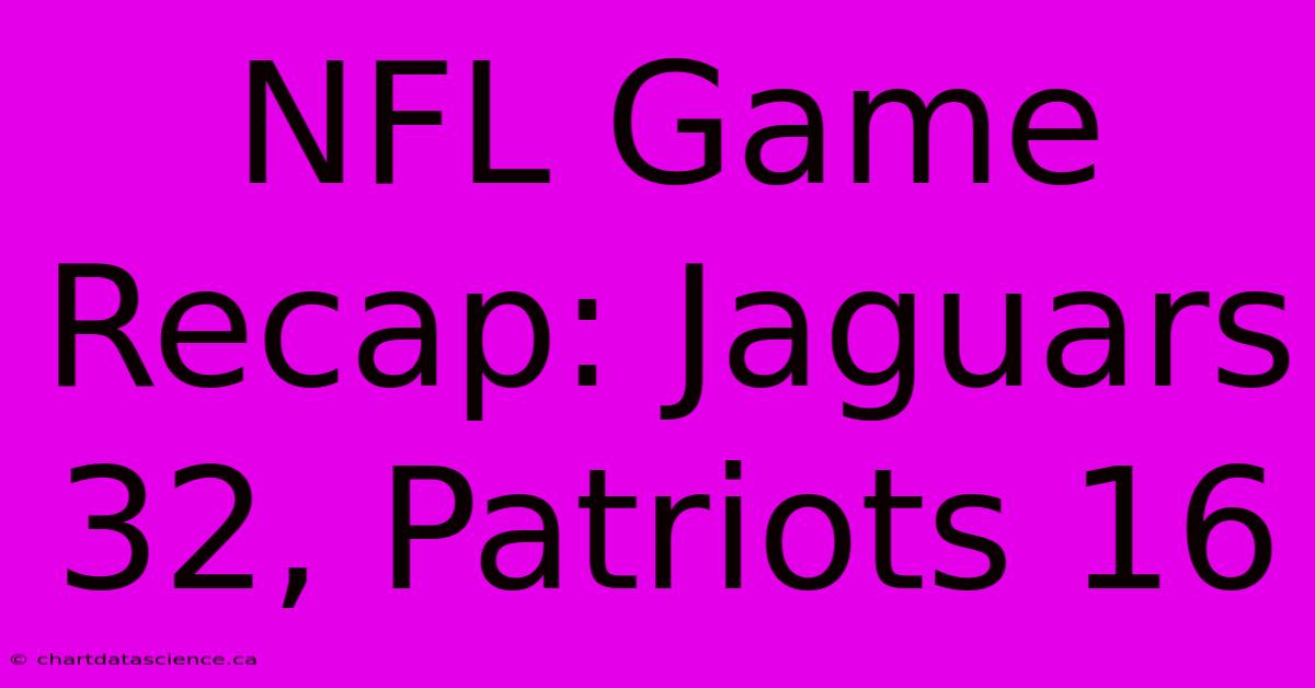 NFL Game Recap: Jaguars 32, Patriots 16 