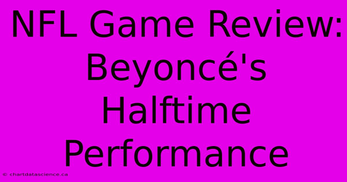 NFL Game Review: Beyoncé's Halftime Performance