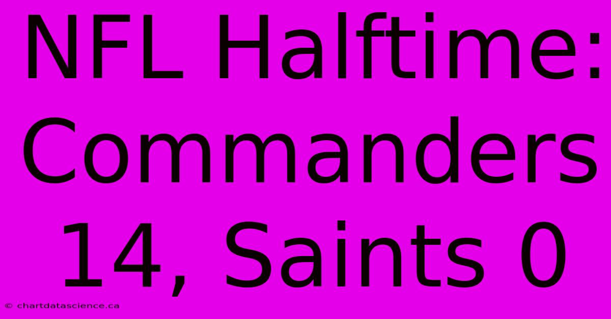 NFL Halftime: Commanders 14, Saints 0