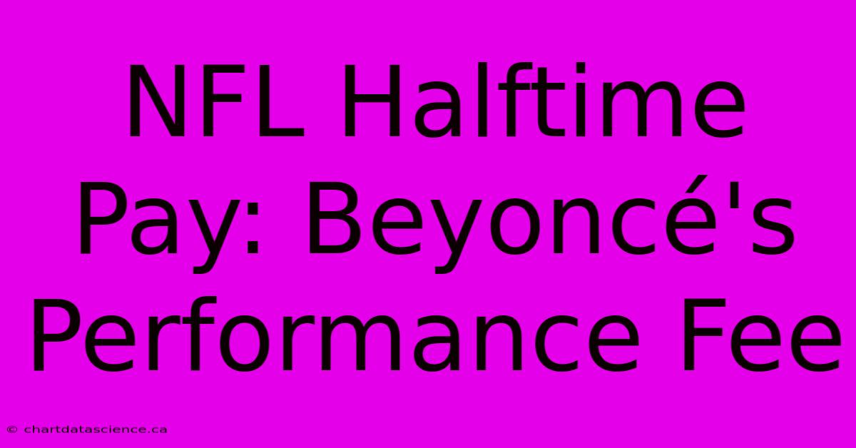 NFL Halftime Pay: Beyoncé's Performance Fee