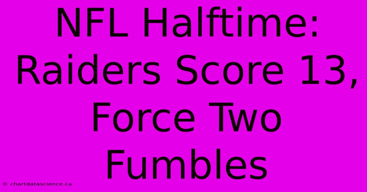 NFL Halftime: Raiders Score 13, Force Two Fumbles