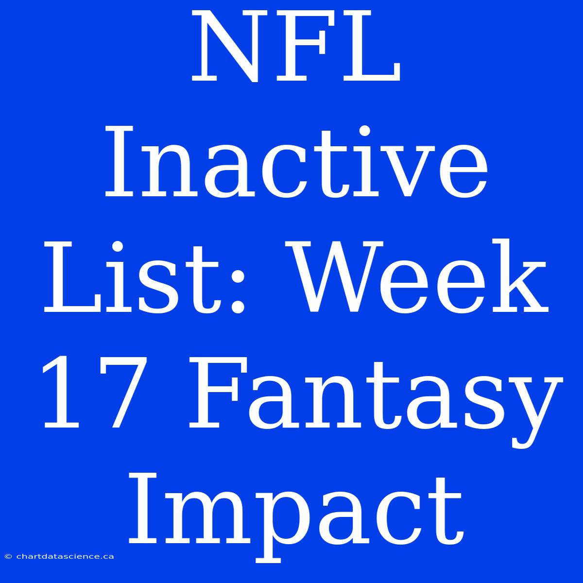 NFL Inactive List: Week 17 Fantasy Impact