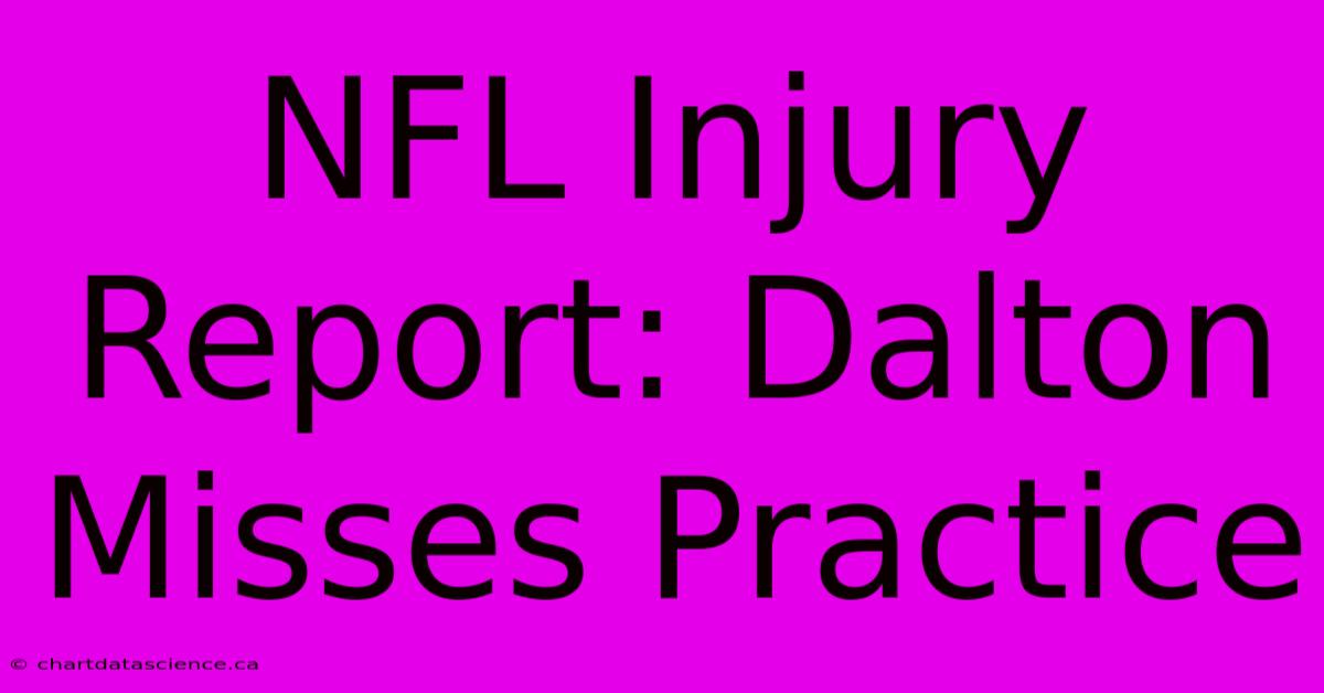 NFL Injury Report: Dalton Misses Practice 