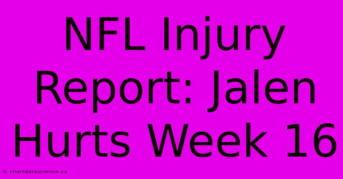 NFL Injury Report: Jalen Hurts Week 16