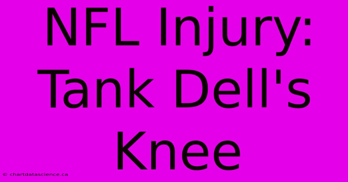 NFL Injury: Tank Dell's Knee