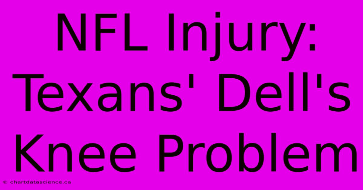 NFL Injury: Texans' Dell's Knee Problem