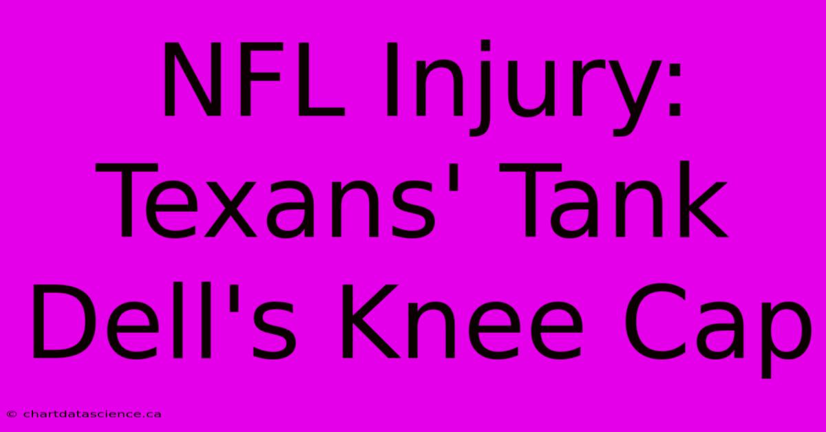 NFL Injury: Texans' Tank Dell's Knee Cap