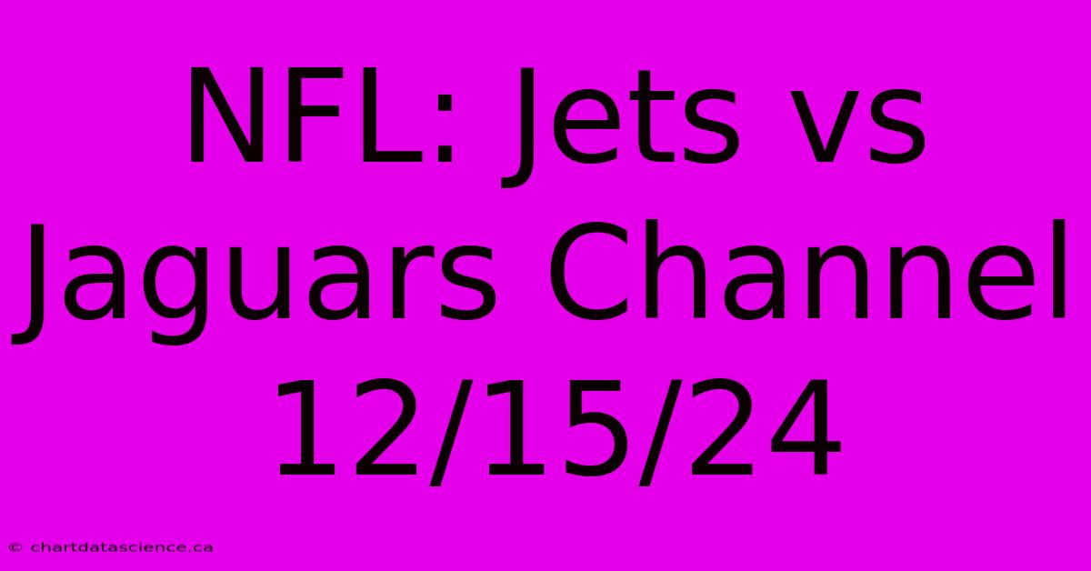 NFL: Jets Vs Jaguars Channel 12/15/24