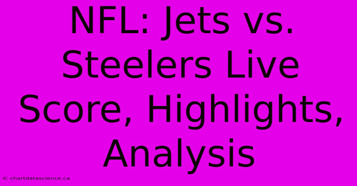 NFL: Jets Vs. Steelers Live Score, Highlights, Analysis