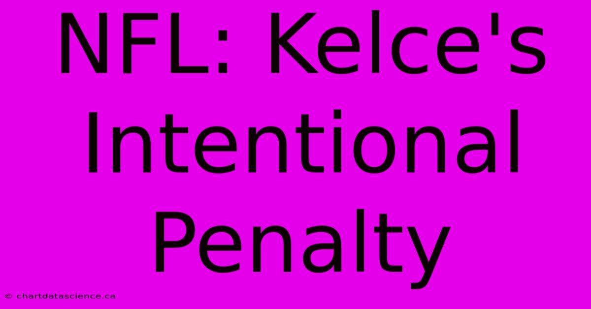 NFL: Kelce's Intentional Penalty