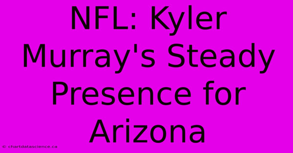 NFL: Kyler Murray's Steady Presence For Arizona