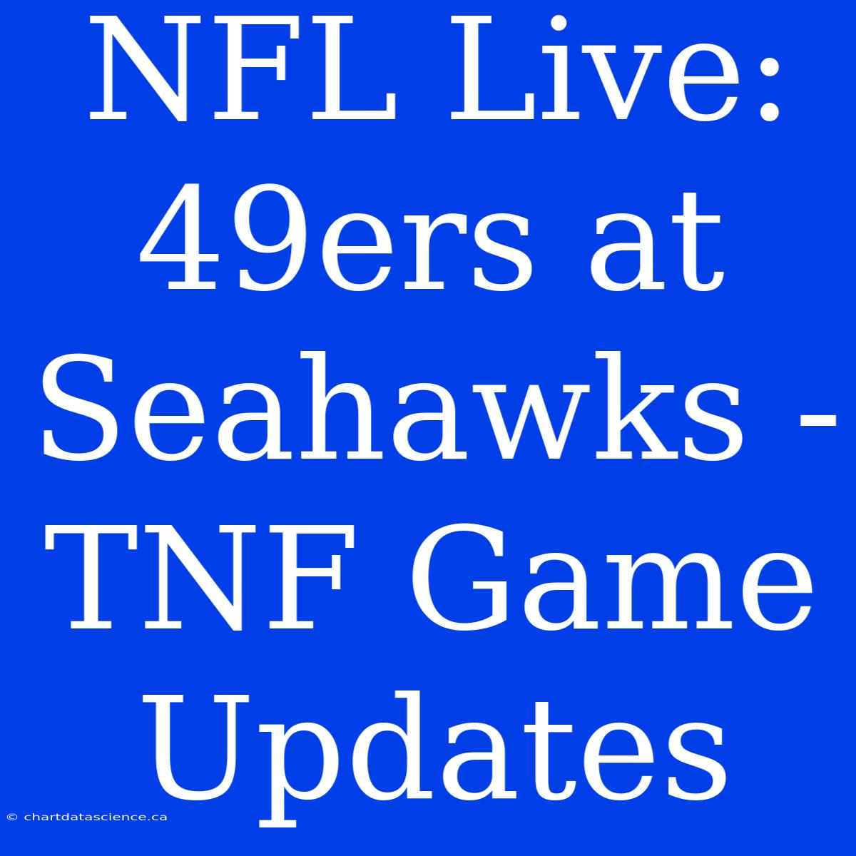 NFL Live: 49ers At Seahawks - TNF Game Updates