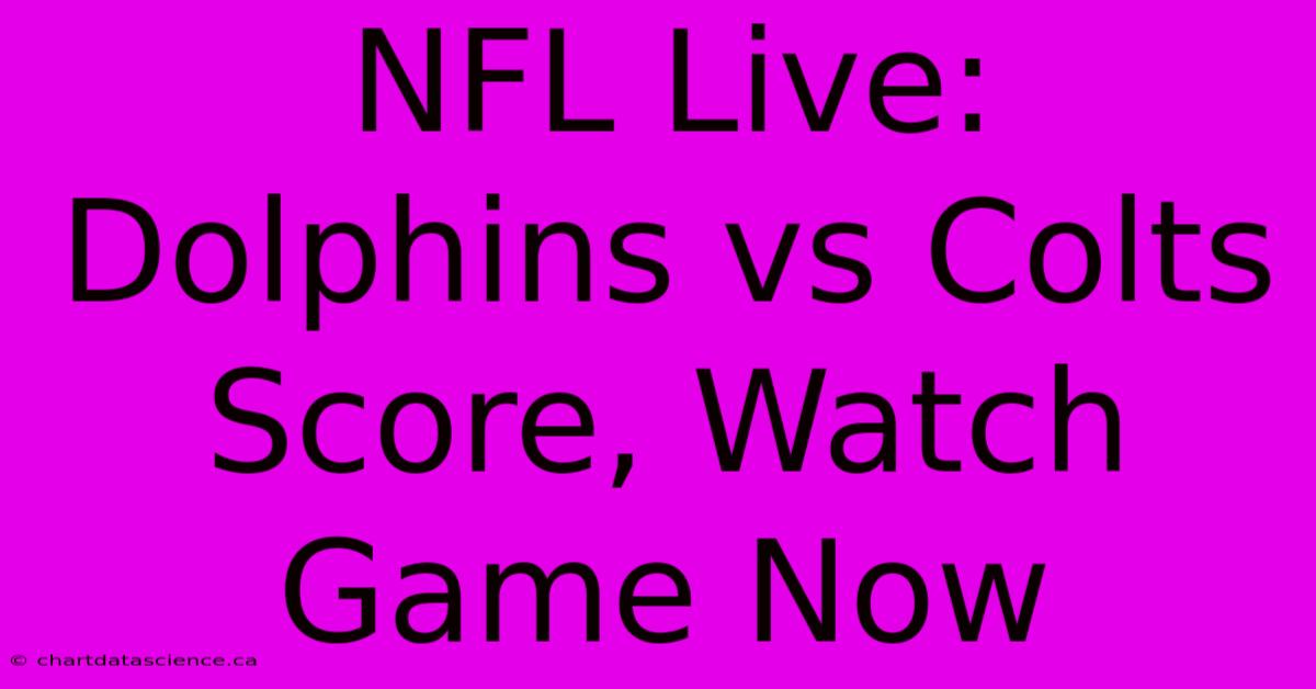 NFL Live: Dolphins Vs Colts Score, Watch Game Now