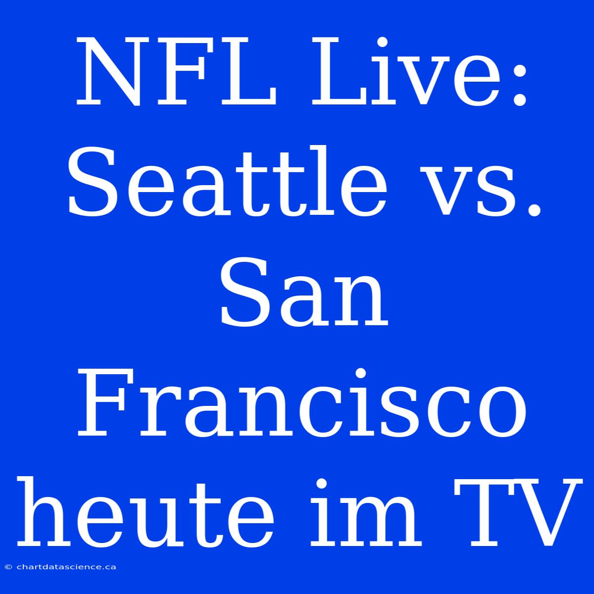 NFL Live: Seattle Vs. San Francisco Heute Im TV