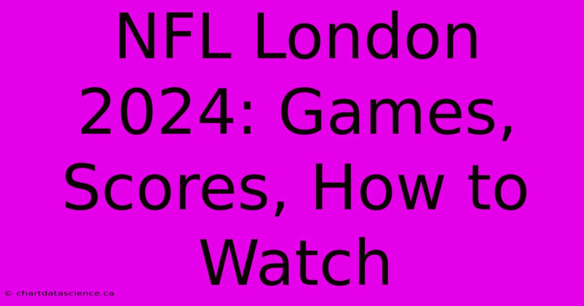 NFL London 2024: Games, Scores, How To Watch