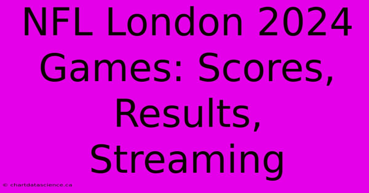 NFL London 2024 Games: Scores, Results, Streaming