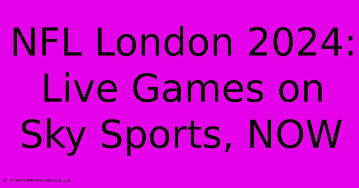 NFL London 2024:  Live Games On Sky Sports, NOW 