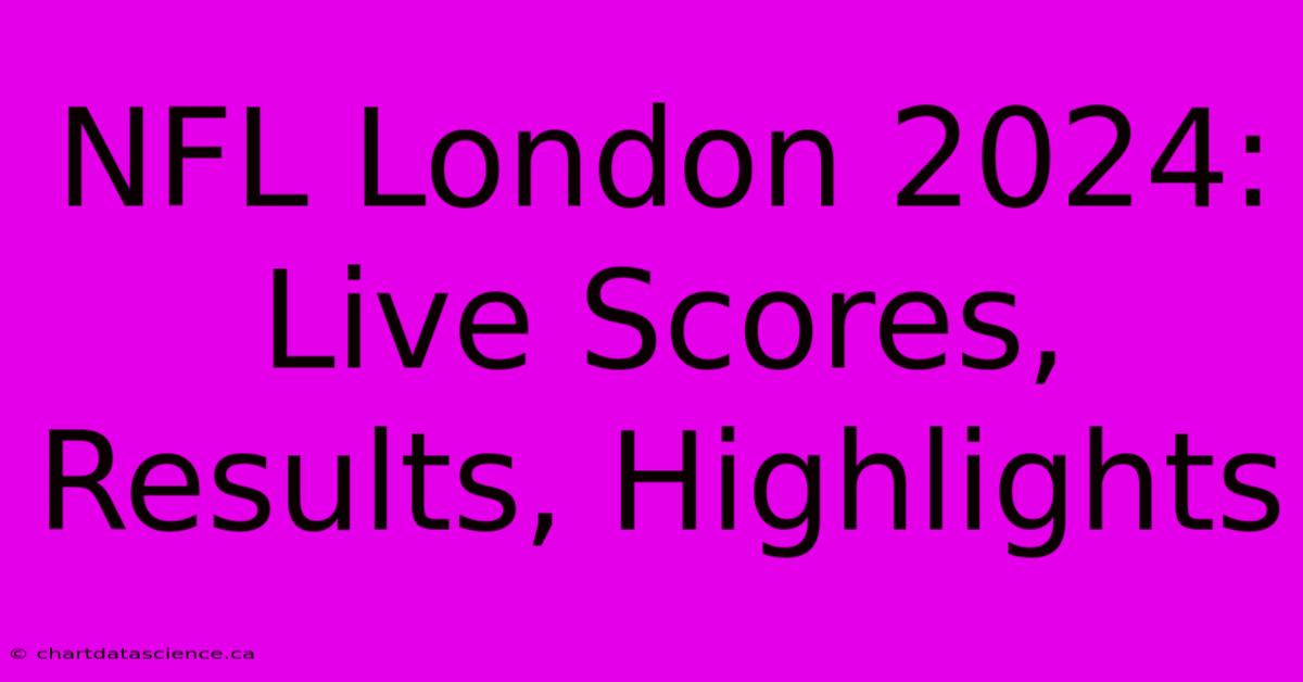 NFL London 2024 Live Scores, Results, Highlights