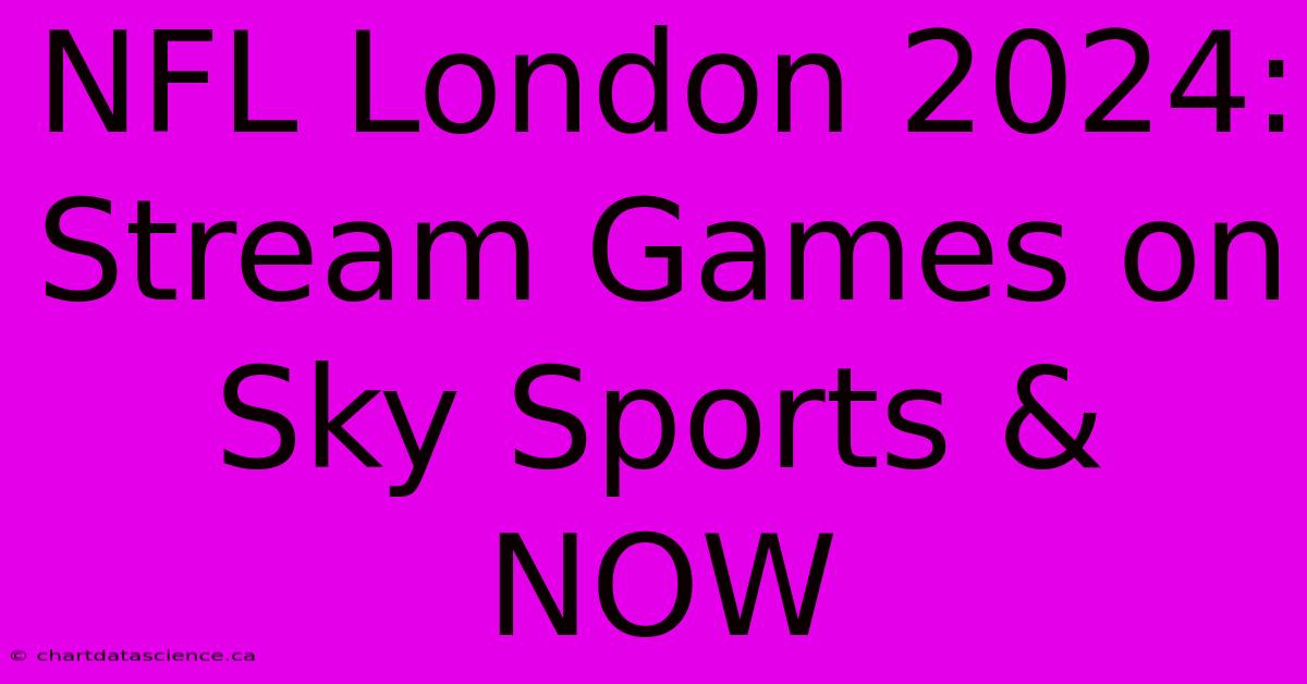 NFL London 2024: Stream Games On Sky Sports & NOW