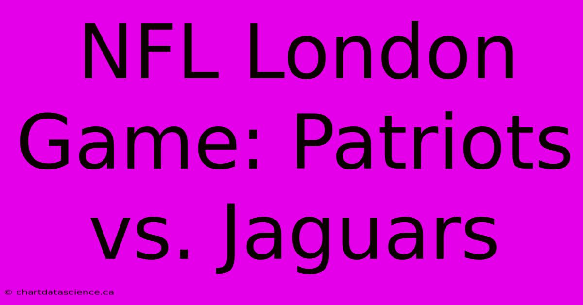 NFL London Game: Patriots Vs. Jaguars