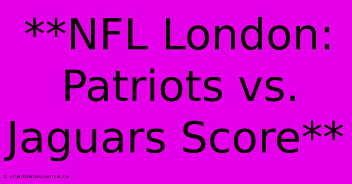 **NFL London: Patriots Vs. Jaguars Score**