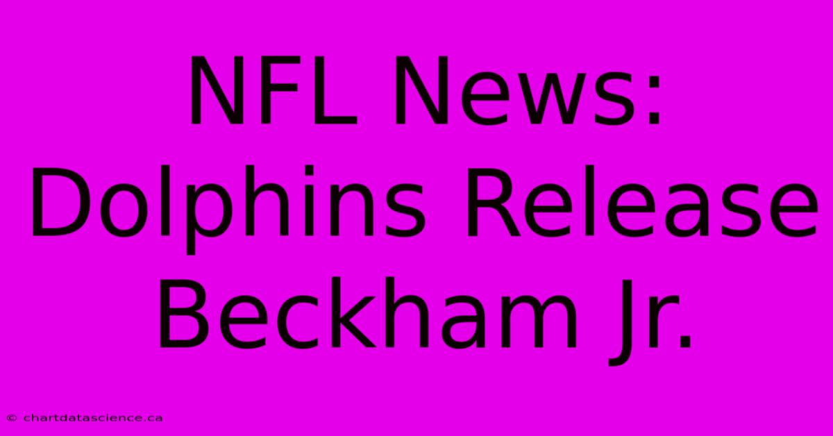 NFL News: Dolphins Release Beckham Jr.