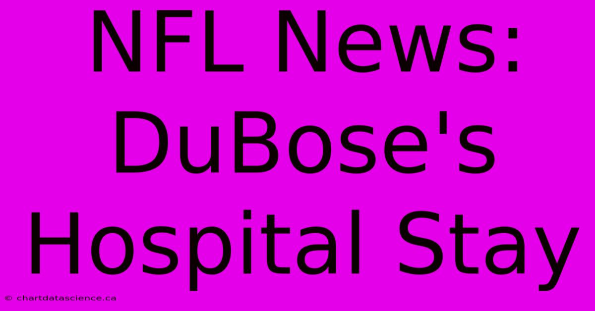 NFL News: DuBose's Hospital Stay