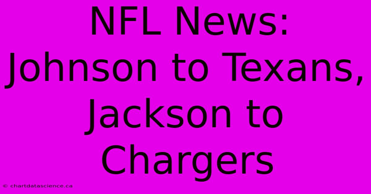 NFL News: Johnson To Texans, Jackson To Chargers