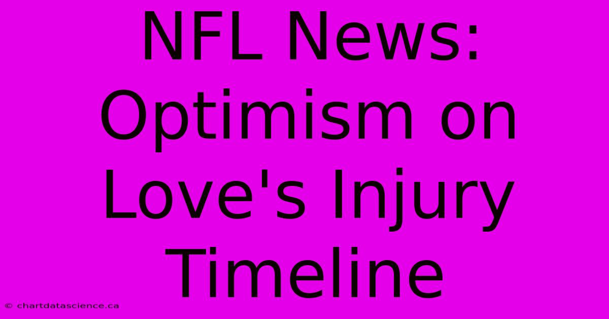 NFL News: Optimism On Love's Injury Timeline