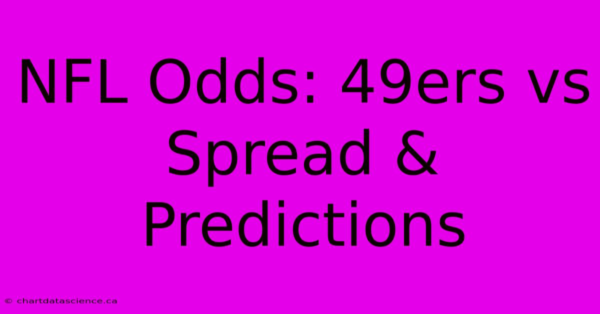 NFL Odds: 49ers Vs Spread & Predictions