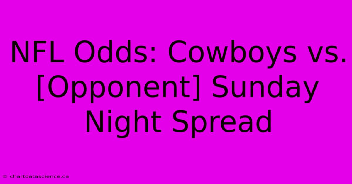 NFL Odds: Cowboys Vs. [Opponent] Sunday Night Spread