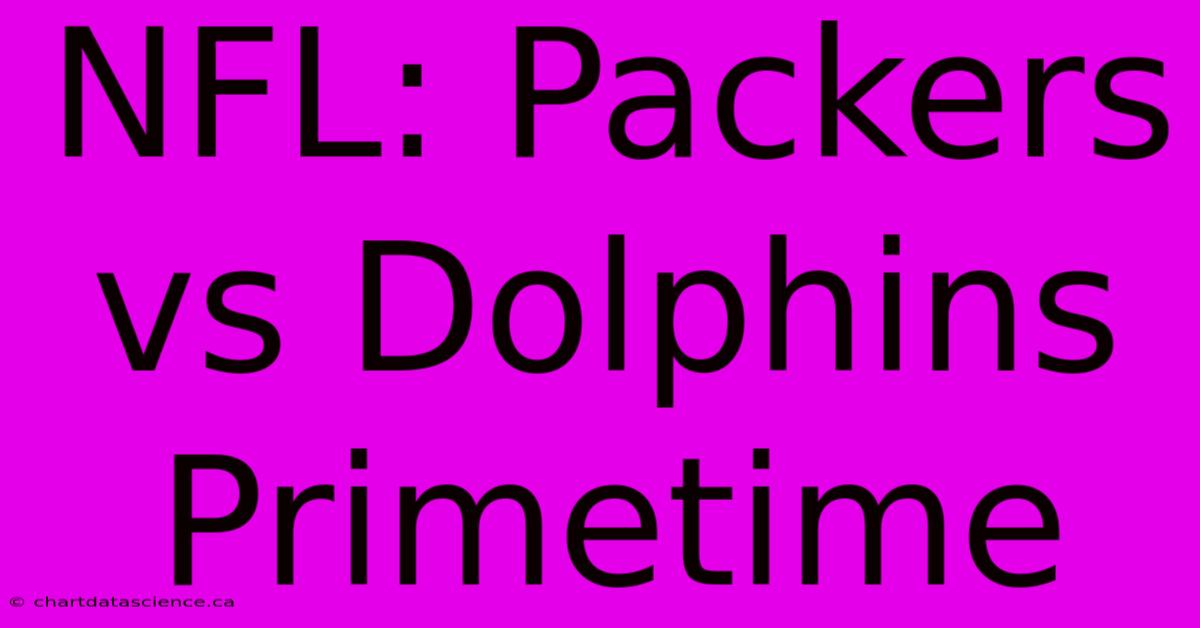 NFL: Packers Vs Dolphins Primetime