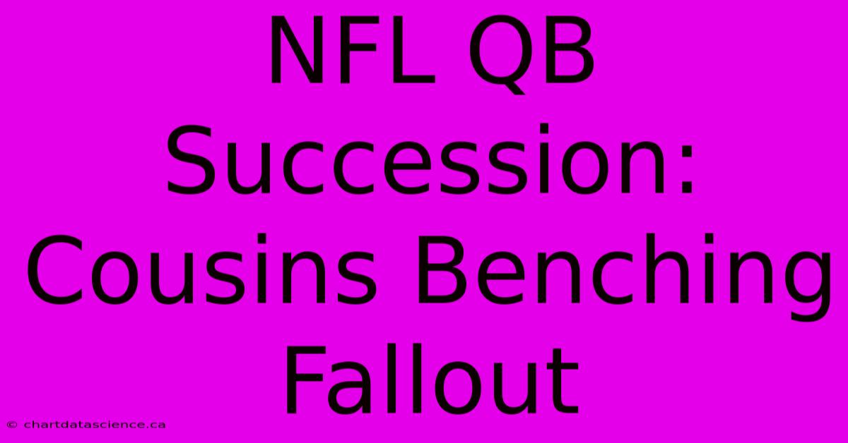 NFL QB Succession: Cousins Benching Fallout