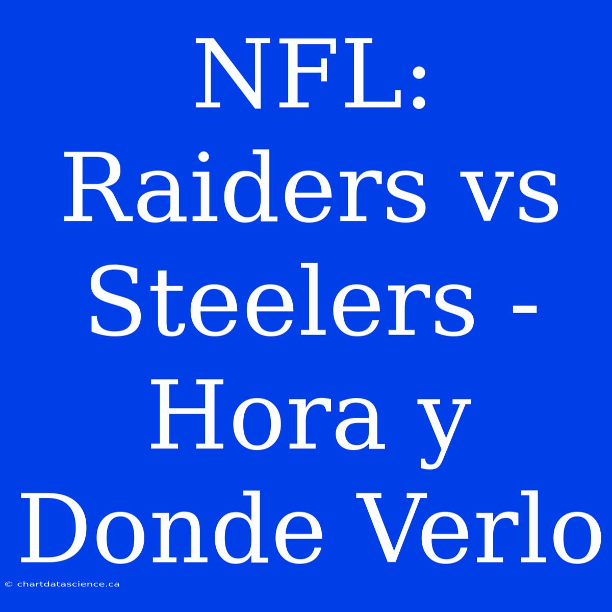 NFL: Raiders Vs Steelers - Hora Y Donde Verlo